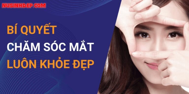 Chăm sóc mắt 10 phương pháp giúp đôi mắt khỏe mạnh